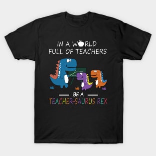 In A World Full Of Teachers Be A Teacher Saurus Rex T-Shirt